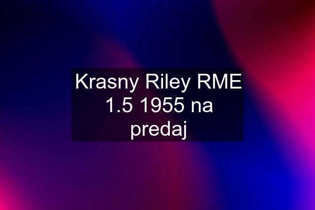 Krasny Riley RME 1.5 1955 na predaj