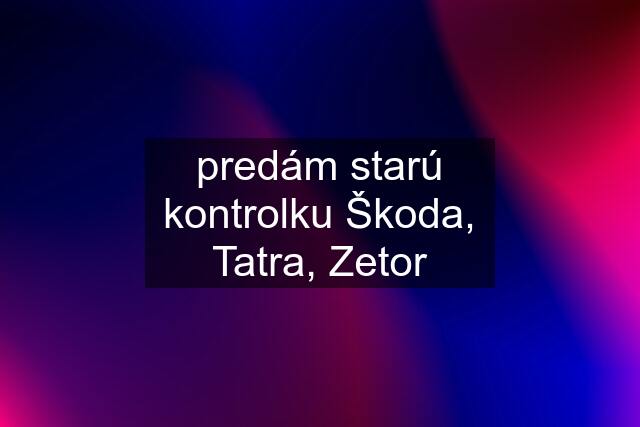 predám starú kontrolku Škoda, Tatra, Zetor