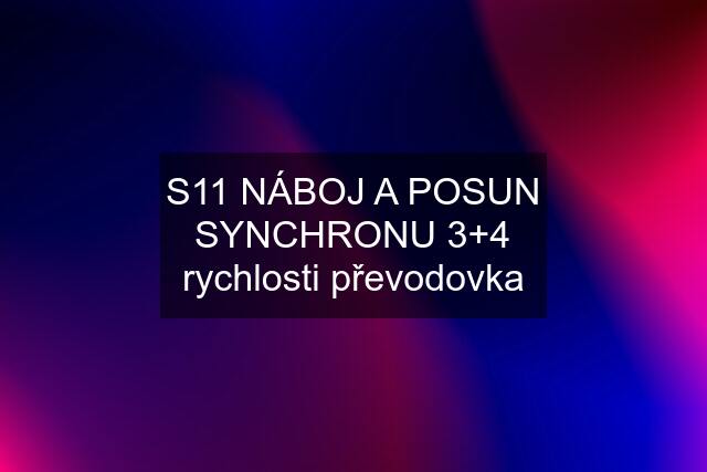 S11 NÁBOJ A POSUN SYNCHRONU 3+4 rychlosti převodovka