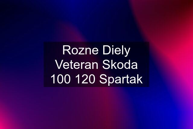 Rozne Diely Veteran Skoda 100 120 Spartak