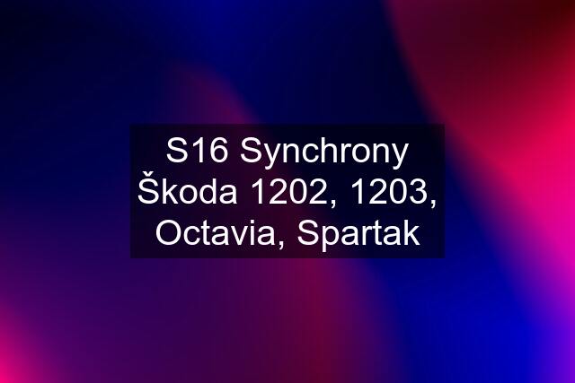 S16 Synchrony Škoda 1202, 1203, Octavia, Spartak