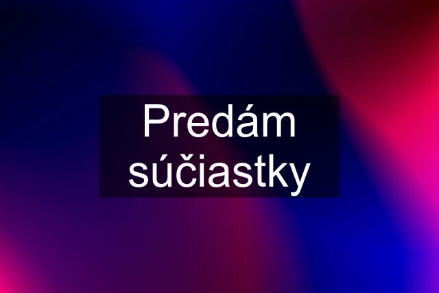 Predám súčiastky