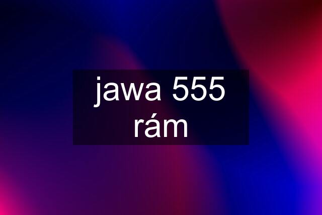 jawa 555 rám