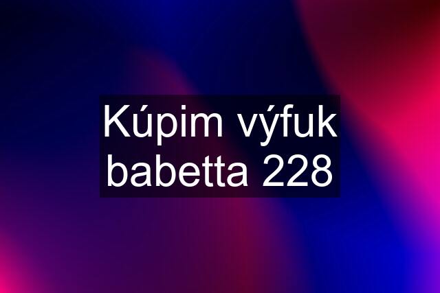 Kúpim výfuk babetta 228