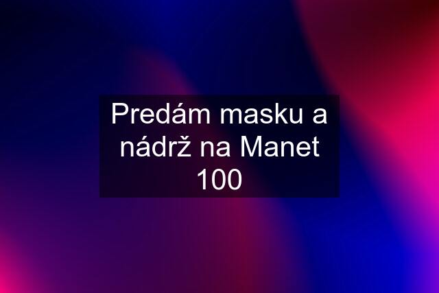 Predám masku a nádrž na Manet 100