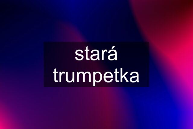 stará trumpetka