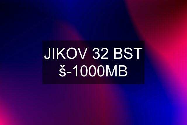 JIKOV 32 BST š-1000MB