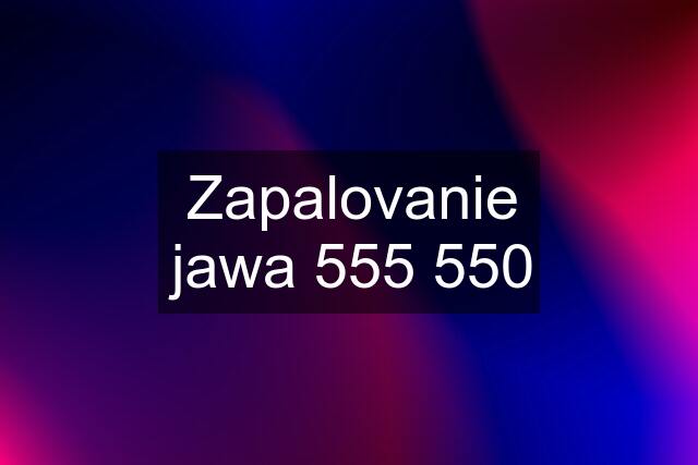 Zapalovanie jawa 555 550