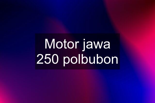 Motor jawa 250 polbubon