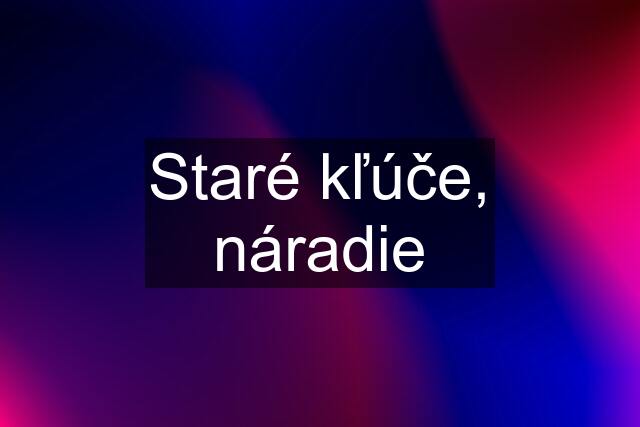 Staré kľúče, náradie