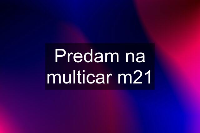 Predam na multicar m21