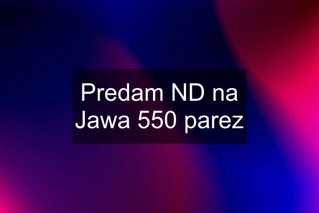 Predam ND na Jawa 550 parez