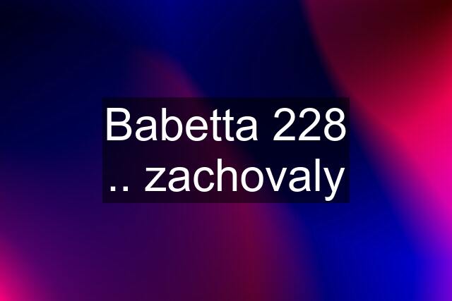 Babetta 228 .. zachovaly