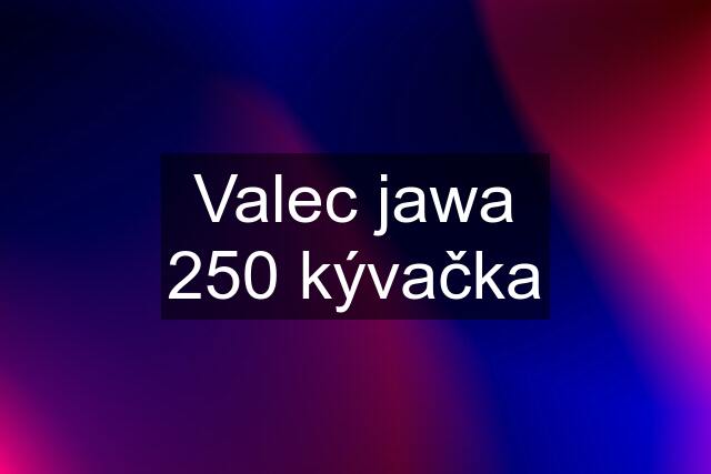 Valec jawa 250 kývačka