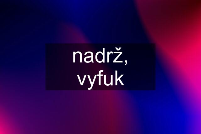 nadrž, vyfuk