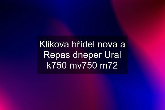 Klikova hřídel nova a Repas dneper Ural k750 mv750 m72