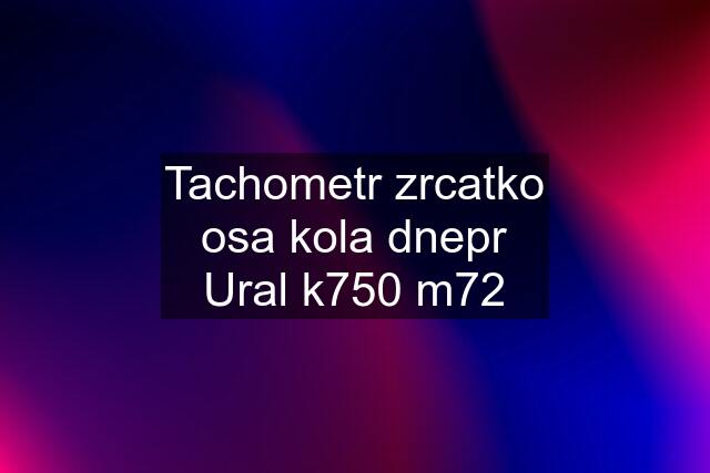 Tachometr zrcatko osa kola dnepr Ural k750 m72