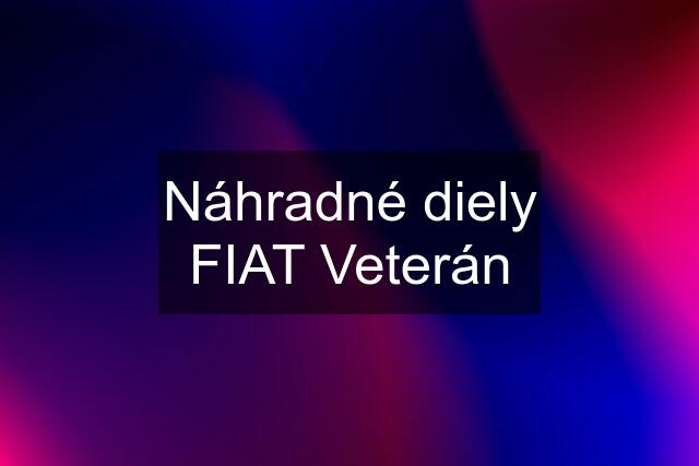 Náhradné diely FIAT Veterán