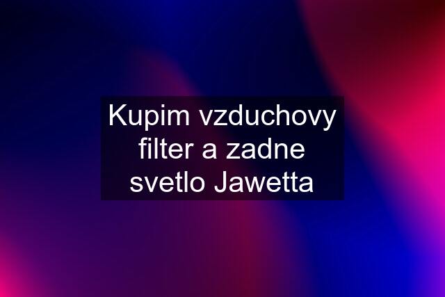 Kupim vzduchovy filter a zadne svetlo Jawetta