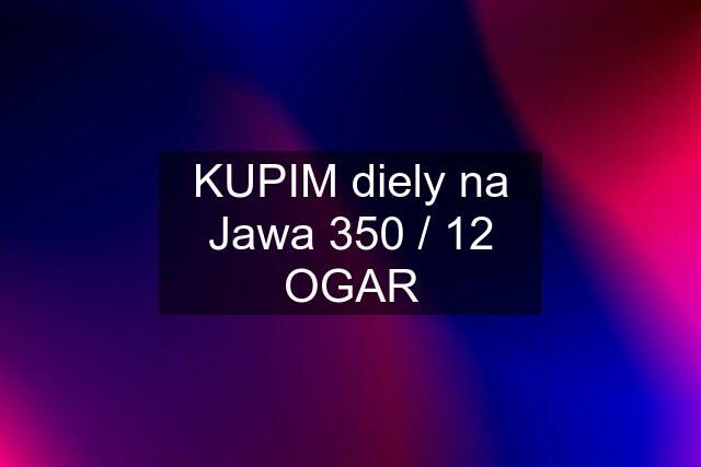 KUPIM diely na Jawa 350 / 12 OGAR