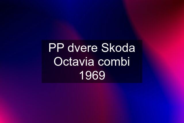 PP dvere Skoda Octavia combi 1969