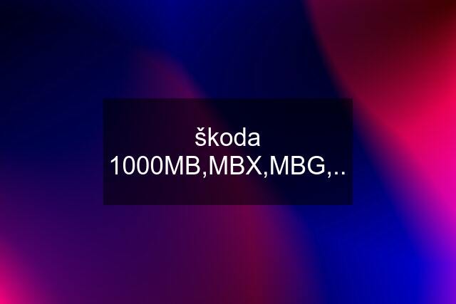 škoda 1000MB,MBX,MBG,..