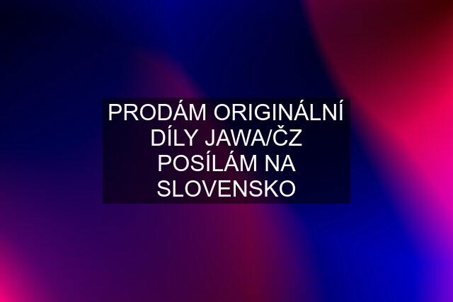 PRODÁM ORIGINÁLNÍ DÍLY JAWA/ČZ POSÍLÁM NA SLOVENSKO