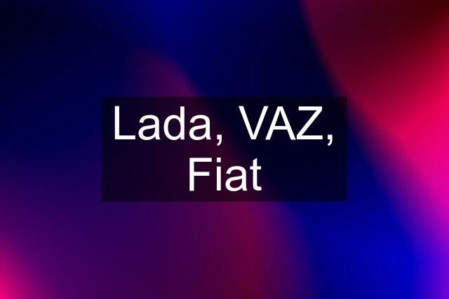 Lada, VAZ, Fiat