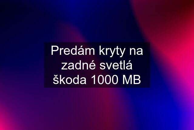 Predám kryty na zadné svetlá škoda 1000 MB