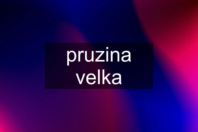 pruzina velka