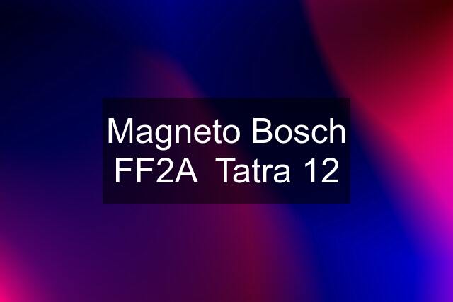 Magneto Bosch FF2A  Tatra 12