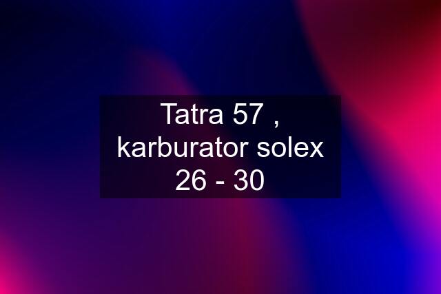 Tatra 57 , karburator solex 26 - 30