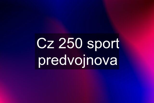 Cz 250 sport predvojnova