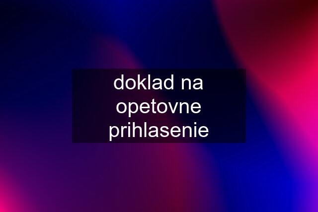 doklad na opetovne prihlasenie