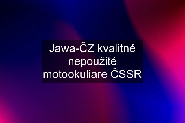 Jawa-ČZ kvalitné nepoužité motookuliare ČSSR