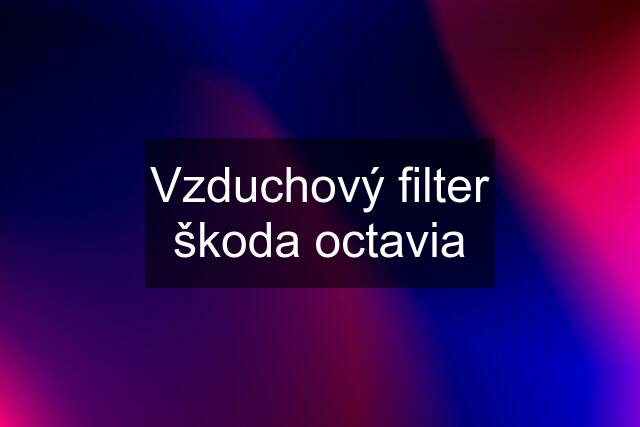 Vzduchový filter škoda octavia