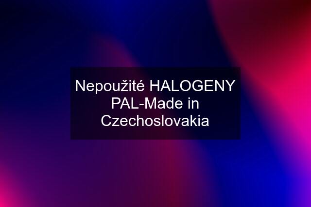 Nepoužité "HALOGENY" PAL-Made in Czechoslovakia