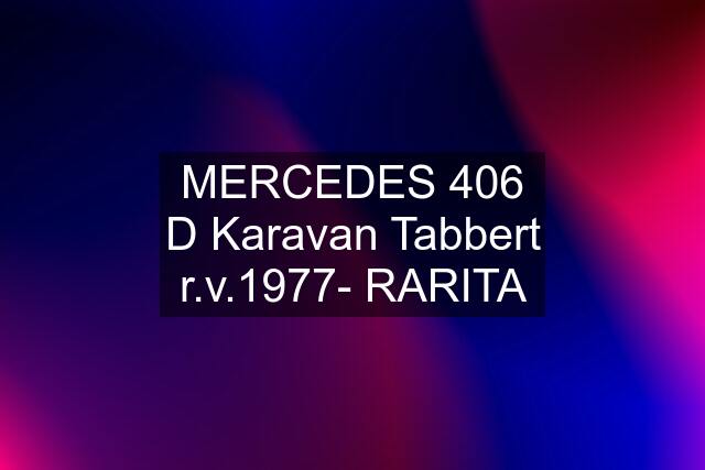 MERCEDES 406 D Karavan Tabbert r.v.1977- RARITA