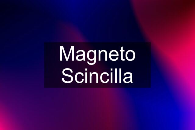 Magneto Scincilla