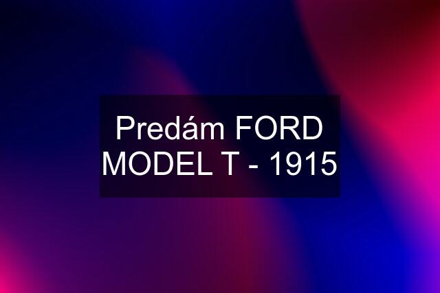 Predám FORD MODEL T - 1915