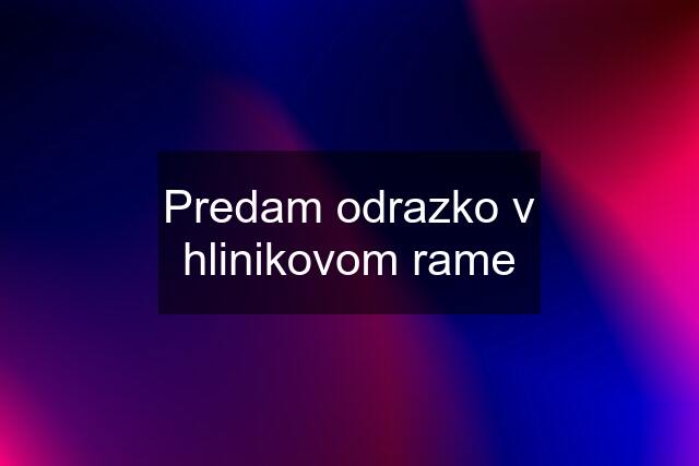 Predam odrazko v hlinikovom rame