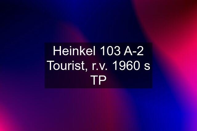 Heinkel 103 A-2 Tourist, r.v. 1960 s TP