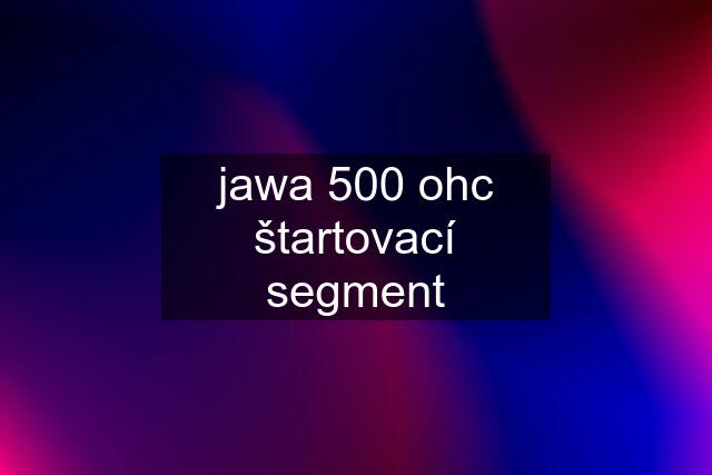 jawa 500 ohc štartovací segment