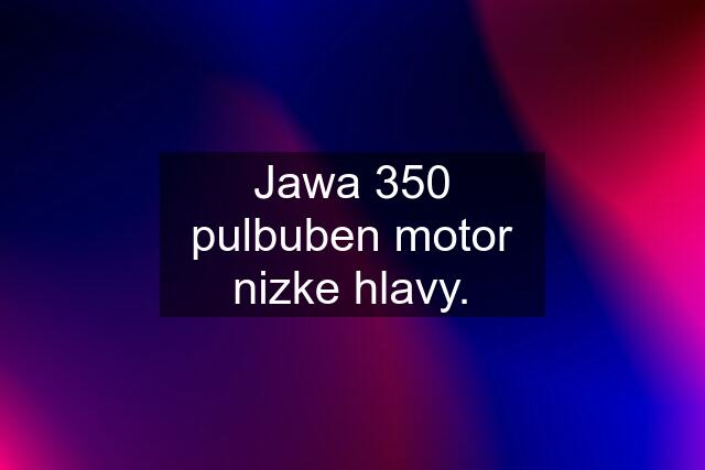 Jawa 350 pulbuben motor nizke hlavy.