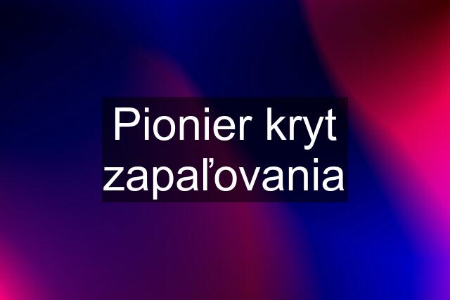 Pionier kryt zapaľovania