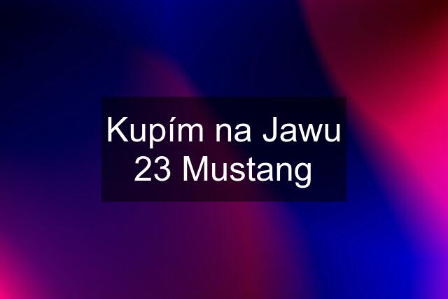 Kupím na Jawu 23 Mustang