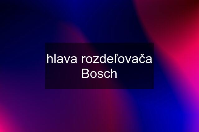 hlava rozdeľovača Bosch