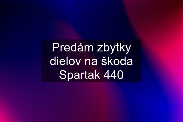 Predám zbytky dielov na škoda Spartak 440