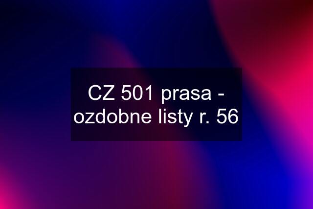 CZ 501 prasa - ozdobne listy r. 56