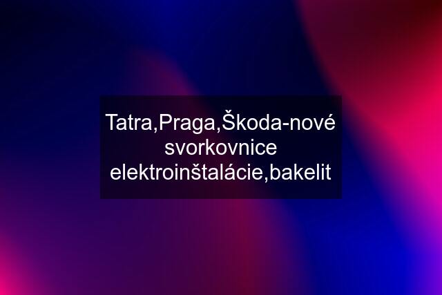 Tatra,Praga,Škoda-nové svorkovnice elektroinštalácie,bakelit